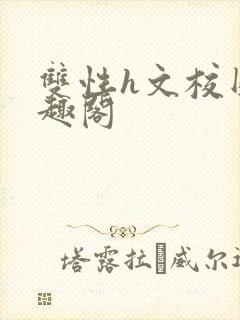 双性h文校园笔趣阁