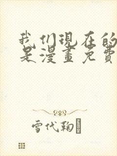 我们现在的关系是漫画免费观看