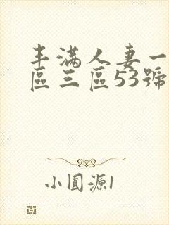 丰满人妻一区二区三区53号