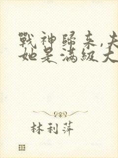 战神归来,夫人她是满级大佬封面