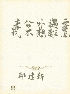 老公外遇要离婚我不想离怎么