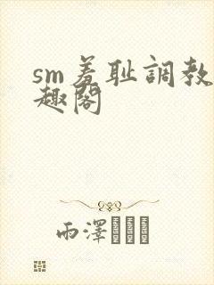 sm羞耻调教笔趣阁