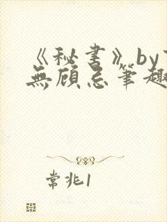 《秘书》by百无顾忌笔趣阁