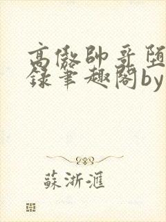 高傲帅哥堕落记录笔趣阁by封面