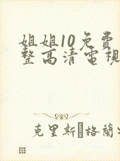 姐姐10免费完整高清电视剧在线看