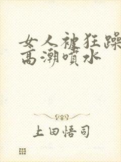 女人被狂躁c点高潮喷水