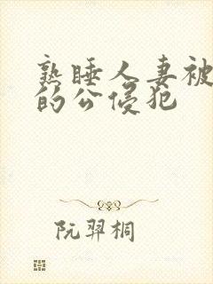 熟睡人妻被讨厌的公侵犯