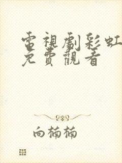 电视剧彩虹全集免费观看