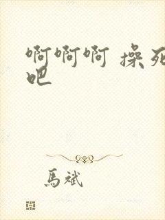啊啊啊 操死我吧