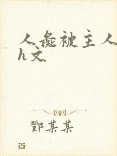 人彘被主人玩弄h文