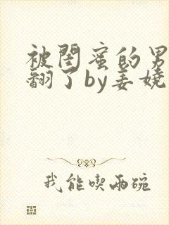 被闺蜜的男友吵翻了by姜娆小说封面