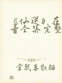《仙逆》在线观看全集完整版高清