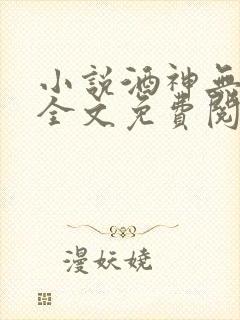 小说酒神无弹窗全文免费阅读