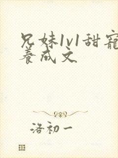 兄妹1v1甜宠养成文