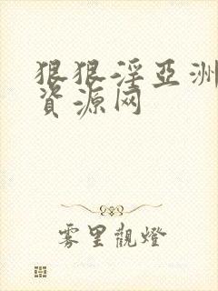 狠狠淫亚洲综合资源网