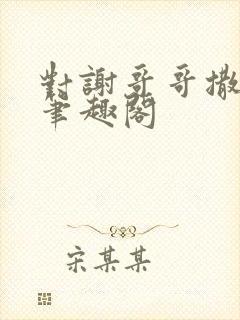 对谢哥哥撒个娇笔趣阁封面