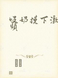 吸奶摸下激烈视频