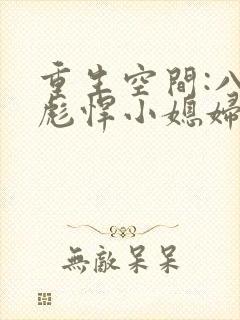 重生空间:八零彪悍小媳妇免费阅读