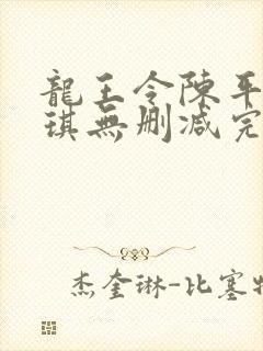 龙王令陈平苏雨琪无删减完整版封面