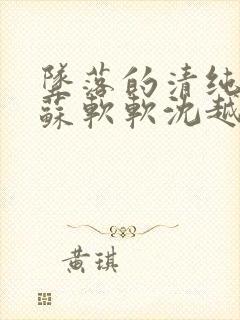 坠落的清纯校花苏软软沈越小说