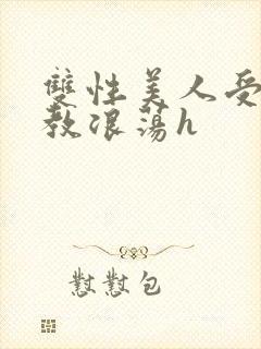 双性美人受被调教浪荡h