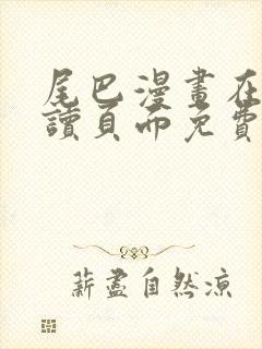 尾巴漫画在线阅读页面免费漫画入口