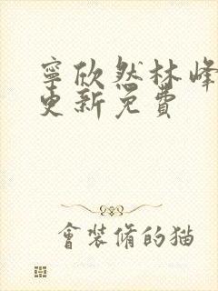 宁欣然林峰刚刚更新免费封面