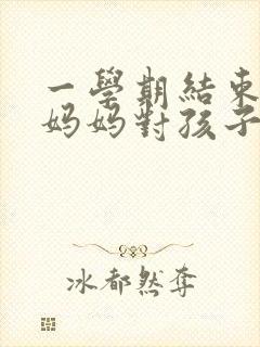 一学期结束爸爸妈妈对孩子说的话