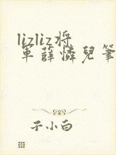 lizliz将军薛怜儿笔趣阁最新章节