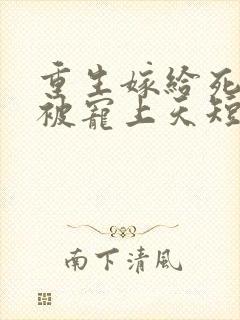 重生嫁给死对头被宠上天短剧免费观看封面