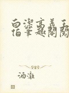 白洁高义王申福伯笔趣阁阅读