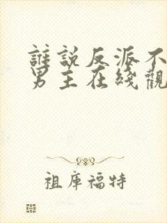 谁说反派不能当男主在线观看完整版