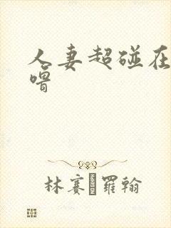 人妻超碰在线噜噜