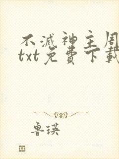 不灭神主周轻羽txt免费下载