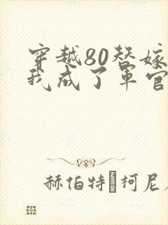 穿越80替嫁后我成了军官心尖宠大结局