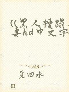 ((黑人糟蹋人妻hd中文字幕))免费高清