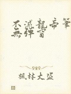 不灭龙帝笔趣阁无弹窗