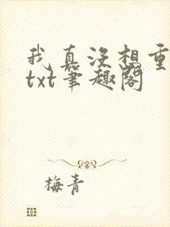 我真没想重生啊txt笔趣阁