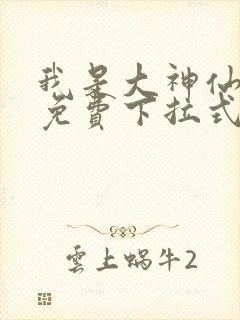 我是大神仙漫画免费下拉式六漫画