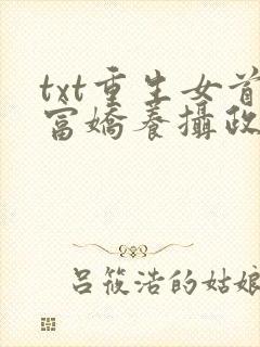 txt重生女首富娇养摄政王下载