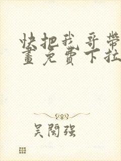 快把我哥带走漫画免费下拉式