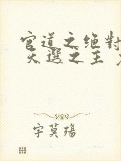 官道之绝对权力 天选之主 免费