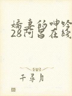 娇妻的呻吟1—28阿昌在线