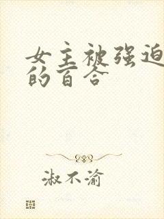 女主被强迫侵犯的百合