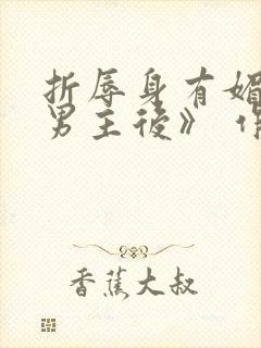 折辱身有媚香的男主后》 作者:妖妃兮