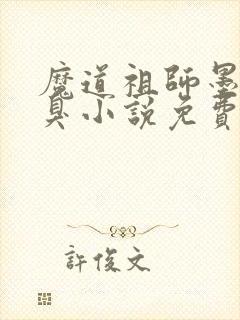 魔道祖师墨香铜臭小说免费阅读全文无窗口