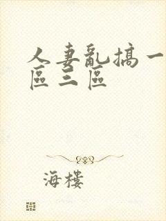 人妻乱搞一区二区三区