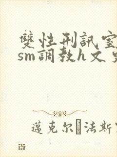 双性刑讯室凌虐sm调教h文更新时间