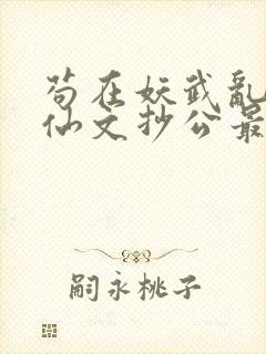 苟在妖武乱世修仙文抄公最新章节阅