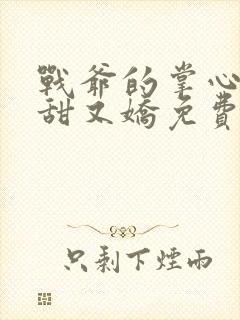 战爷的掌心宠又甜又娇免费全本阅读